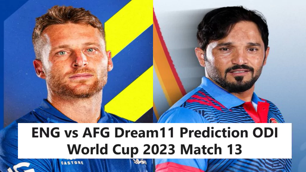 ENG vs AFG Dream11 Prediction ODI World Cup 2023 Match 13